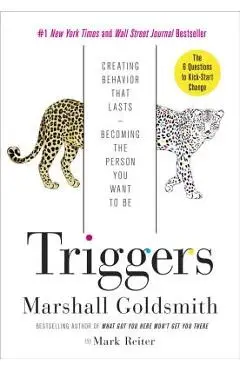 Triggers: Creating Behavior That Lasts--Becoming the Person You Want to Be - Marshall Goldsmith