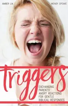 Triggers: Exchanging Parents' Angry Reactions for Gentle Biblical Responses, Paperback/Amber Lia