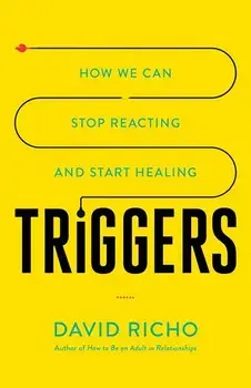 Triggers: How We Can Stop Reacting and Start Healing, Paperback/David Richo