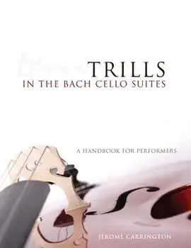Trills in the Bach Cello Suites: A Handbook for Performers/Jerome Carrington