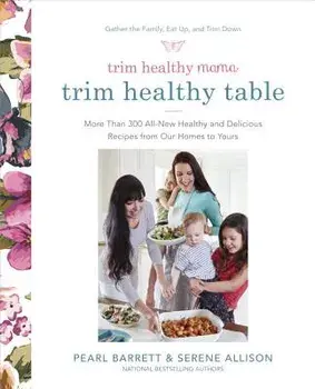Trim Healthy Mama's Trim Healthy Table: More Than 300 All-New Healthy and Delicious Recipes from Our Homes to Yours: A Cookbook/Pearl Barrett