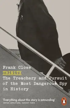 Trinity. The Treachery and Pursuit of the Most Dangerous Spy in History, Paperback/Frank Close