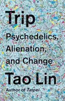 Trip: Psychedelics, Alienation, and Change, Paperback/Tao Lin