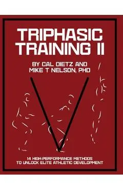 Triphasic Training II: 14 High-Performance Methods to Unlock Elite Athletic Development - Mike T. Nelson