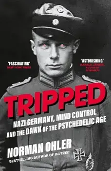Tripped. Nazi Germany, the CIA, and the Dawn of the Psychedelic Age, Paperback/Norman Ohler