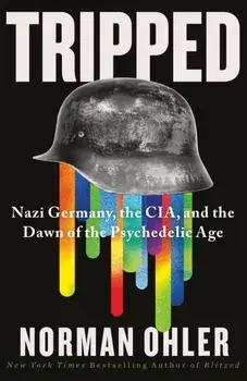 Tripped. Nazi Germany, the CIA, and the Dawn of the Psychedelic Age, Main, Hardback/Norman Ohler