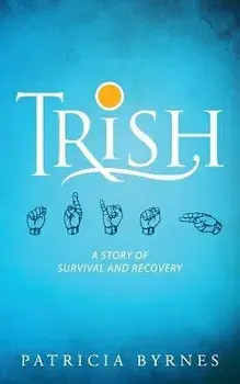 Trish: A Story of Survival and Recovery, Paperback/Patricia Byrnes
