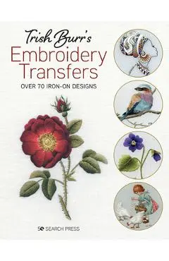 Trish Burr's Embroidery Transfers: Over 70 Iron-On Designs - Trish Burr
