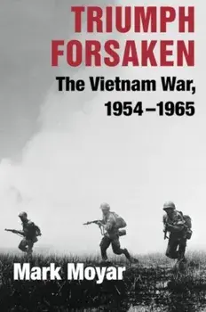 Triumph Forsaken: The Vietnam War, 1954-1965, Paperback/Mark Moyar