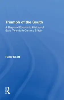 Triumph of the South. A Regional Economic History of Early Twentieth Century Britain, Paperback/Peter Scott