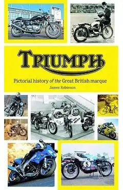 Triumph: Pictorial History of the Great British Marque - James Robinson