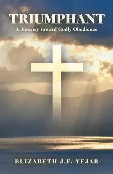 Triumphant: A Journey Toward Godly Obedience, Paperback/Elizabeth J. F. Vejar