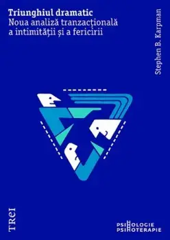 Triunghiul dramatic. Noua analiza tranzactionala a intimitatii si a fericirii/Stephen B. Karpman