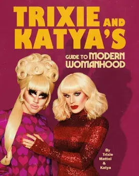 Trixie and Katya's Guide to Modern Womanhood, Hardback/Katya Zamolodchikova