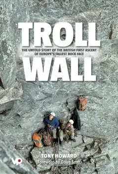 Troll Wall. The untold story of the British first ascent of Europe's tallest rock face, Hardback/Tony Howard
