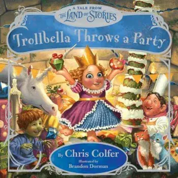 Trollbella Throws a Party: A Tale from the Land of Stories, Hardcover/Chris Colfer
