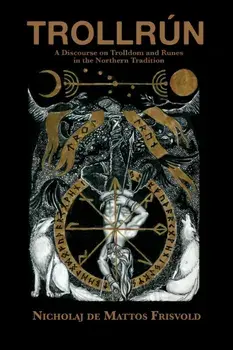 Trollrún: A Discourse on Trolldom and Runes in the Northern Tradition, Paperback/Nicholaj De Mattos Frisvold