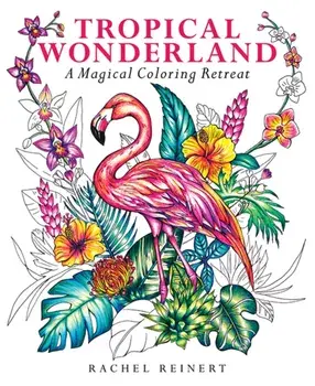 Tropical Wonderland. A Magical Coloring Retreat – A Calming Coloring Book of Rainforest Flowers and Animals for Adults, Paperback/Rachel Reinert
