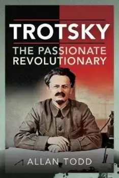 Trotsky, The Passionate Revolutionary, Hardback/Allan Todd