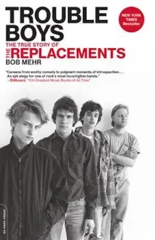 Trouble Boys: The True Story of the Replacements, Paperback/Bob Mehr