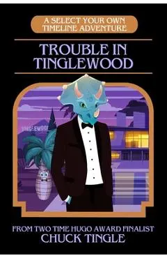 Trouble In Tinglewood: A Select Your Own Timeline Adventure - Chuck Tingle