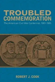 Troubled Commemoration: The American Civil War Centennial, 1961--1965, Paperback/Robert J. Cook