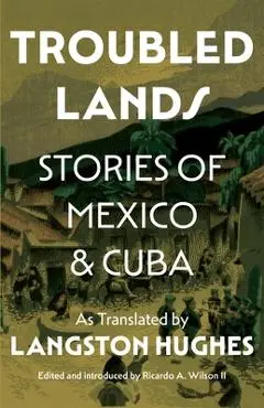 Troubled Lands: Stories of Mexico and Cuba as Translated by Langston Hughes - Ricardo Wilson Ii