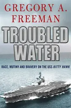 Troubled Water: Race, Mutiny, and Bravery on the USS Kitty Hawk, Paperback/Gregory A. Freeman