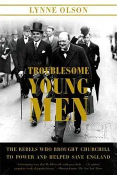 Troublesome Young Men: The Rebels Who Brought Churchill to Power and Helped Save England, Paperback/Lynne Olson