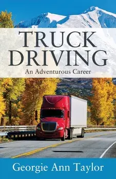 Truck Driving: An Adventurous Career, Paperback/Georgie Ann Taylor