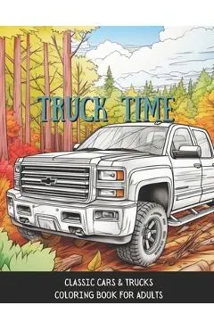 Truck Time: Vintage Cars & Trucks Coloring Book For Adults & Kids A Fun-Time Coloring Activity For Muscle Car Lovers - Tinted Tracks Publications