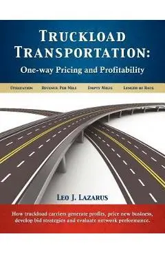 Truckload Transportation: One-Way Pricing & Profitability - Leo J. Lazarus