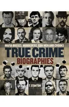 True Crime Biographies: Mafia Bosses, Murderers, Conmen and Crooks - T. Stanton