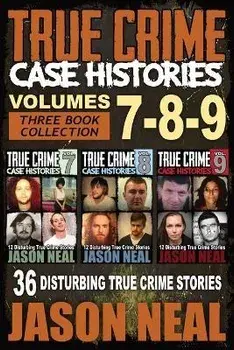True Crime Case Histories - (Books 7, 8, & 9): 36 Disturbing True Crime Stories (3 Book True Crime Collection), Paperback/Jason Neal