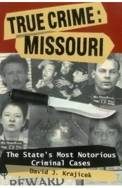 True Crime: Missouri: The State's Most Notorious Criminal Cases - David J. Krajicek