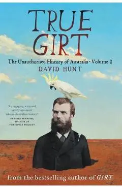 True Girt: The Unauthorised History of Australia - David Hunt