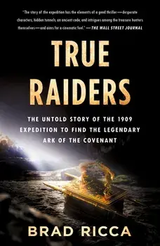 True Raiders: The Untold Story of the 1909 Expedition to Find the Legendary Ark of the Covenant, Paperback/Brad Ricca