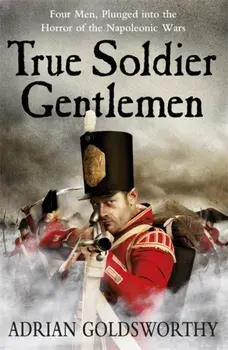 True Soldier Gentlemen, Paperback/Adrian Goldsworthy