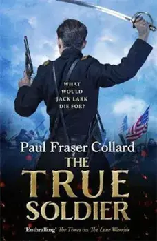 True Soldier (Jack Lark, Book 6), Paperback/Paul Fraser Collard