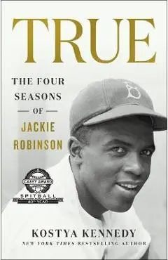 True: The Four Seasons of Jackie Robinson - Kostya Kennedy