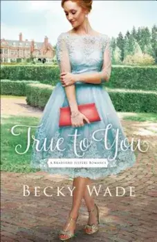 True to You, Paperback/Becky Wade