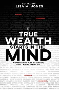 True Wealth Starts in the Mind: Whatever man puts his mind on, it will not be denied him, Paperback/Rene' Turner