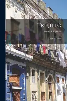 Trujillo: the Last Caesar, Paperback/Arturo R. Espaillat
