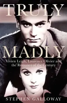 Truly Madly. Vivien Leigh, Laurence Olivier and the Romance of the Century, Hardback/Stephen Galloway