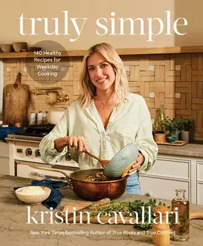 Truly Simple: 140 Healthy Recipes for Weekday Cooking, Hardcover/Kristin Cavallari