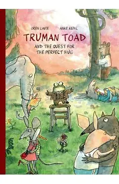 Truman Toad and the Quest for the Perfect Hug - Oren Lavie