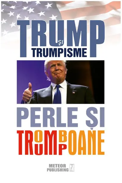 Trump si trumpisme. Perle si tromboane |