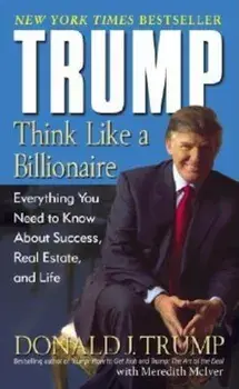 Trump: Think Like a Billionaire: Everything You Need to Know about Success, Real Estate, and Life, Paperback/Donald J. Trump