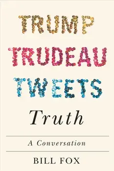 Trump, Trudeau, Tweets, Truth. A Conversation, Hardback/Bill Fox