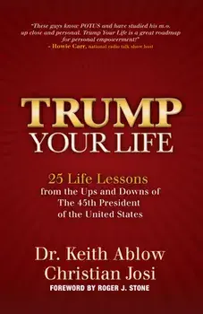 Trump Your Life: 25 Life Lessons from the Ups and Downs of the 45th President of the United States, Hardcover/Keith R. Ablow